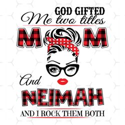 God Gifted Me Two Titles Mom And Neimah Svg, Trending Svg, Mom Svg, Mother Svg, God Svg, Mama Svg, Gift For Mom, Mom And