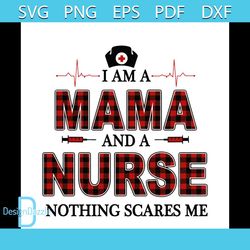 Im A Mama And A Nurse Nothing Scares Me Svg, Mothers Day Svg, Mama Svg, Mama Nurse Svg, Nurse Svg, Nurse Life, Mother Sv