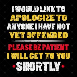 I would like to apologize to anyone I have not yet offended, funny quotes, svg Png, Dxf, Eps
