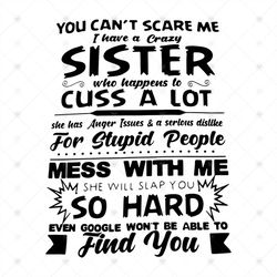 You cant scare me, I have a crazy sister who cuss a lot, mess with you, funny quotes, sister, svg Png, Dxf, Eps
