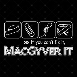 If You Can't Fix It Macgyver It Shirt Svg, Macgyver It Svg, Funny Shirt Cricut, Silhouette, Svg, Png, Dxf, Eps