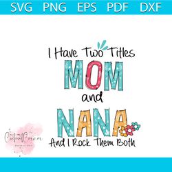 I Have Two Titles Mom And Nana And I Rock Them Both Svg, Mothers Day Svg, Mom Svg, Nana Svg, Nana Gifts, Mom Life Svg, M