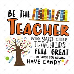 Be The Teacher Who Makes Other Teacher Fell Great Because You Always Have Candy Svg, Teacher Shirt Svg, Silhouette, Svg,