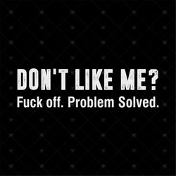Don't Like Me Fuck Off Problem Solved Svg, Funny Saying Svg, Funny Shirt, Unisex Shirt, Gift For Friends, Silhouette, Sv