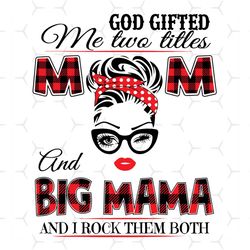 God Gifted Me Two Titles Mom And Big Mama Svg, God Gifted Me Two Tittles, Mom Svg, Mother Svg, God Svg, Mama Svg, Gift F