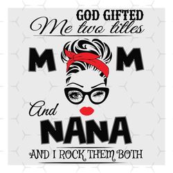 God Gifted Me Two Titles Mom And Nana Svg, Trending Svg, God Gifted Me Two Tittles, Mom Svg, Mother Svg, God Svg, Nana S
