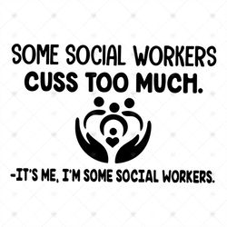 Some Social Workers Cuss Too Much It's Me I'm Some Social Workers Shirt Svg, Funny Shirt Svg, Funny Saying Shirt, Decal