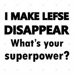 I Make Lefse Disappear What's Your Superpower Svg, Funny Shirt Svg, Gift For Friends, Silhouette, Funny Saying Svg, Deca