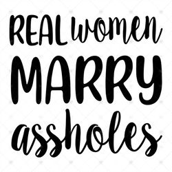 Real Women Marry Asholes svg