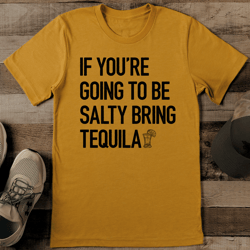 If You’re Going To Be Salty Bring Tequila Tee