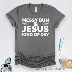 messy bun & jesus kind of day shirt, christian gift, christian tshirts, gifts for christians, priest shirt, christian mo