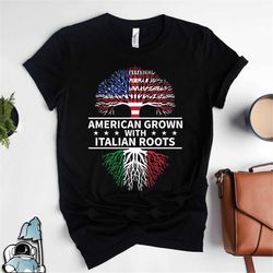 Italian Roots, Italy Roots Shirt, American Grown, Italy Flag, Italy Shirt, Italian Shirt, Proud Italian Heritage, Born I