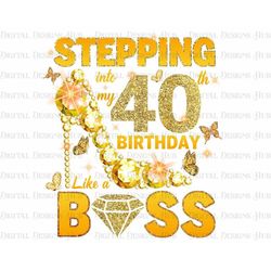 Stepping Into 40Th Birthday Like A Boss Png, Birthday Queen Png Sublimation Download, Butterfly Png Digital Download, Qu