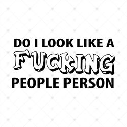 Do you look like a fucking people person svg