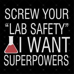 Screw Your Lab Safety I Want Superpowers Shirt Svg, Funny Shirt Svg, Funny Saying Shirt, Cricut File, Silhouette, Svg, P