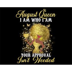 August Queen I Am Who I Am Png Design, Black Girl Magic PNG Sublimation Design, August Birthday Queen PNG File, Blessed
