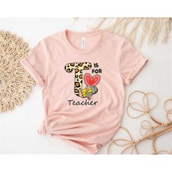 T Is For Teacher Shirt For Funny Teacher Shirt For Teacher Appreciation Gift Teacher School Shirt For Teacher Life Shirt