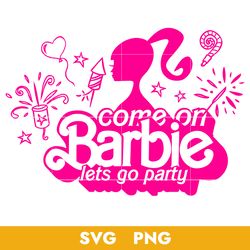 Come On Barbie Let's Go Party Svg, Barbie Girl Svg, Barbie Party Svg, Barbie Svg, Png Digital File