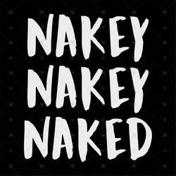 Nakey Nakey Nakey TShirt Svg, Funny Shirt, Silhouette Cameo, Cricut file, Svg, Png, Eps, Dxf
