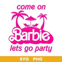 Come On Barbie Let's Go Party Svg, Barbie Girl Svg, Beach Barbie Svg, Png, BB18072308