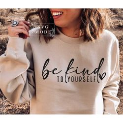 Be Kind To Yourself SVG PNG PDF, Self Love Svg, Mom Svg, Empowered Women Svg, Girl Power Svg, Kindness Svg, Teacher Svg,