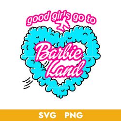 Good Girls Go To Barbie Land Svg, Barbie Girl Svg, Barbie Svg, Png, BB18072312