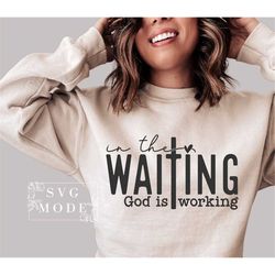 In The Waiting God Is Working SVG PNG, God Svg, Christian svg, Love like Jesus SVg, Created With a Purpose Svg, You Matt