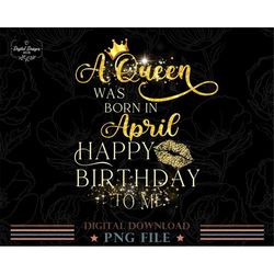April girl A queen Was born In Png Files, Black Girl Is Beautiful PNG, Birthday Queen PNG, Black Queen Digital Download,