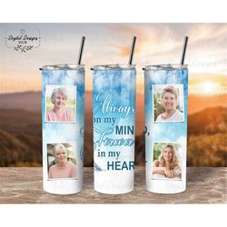 Personalized Memorial Photo Tumbler Sublimation PNG, Always On My Mind Custom Picture Tumbler Template PNG, Remembrance