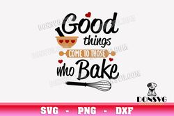 Good Things Come To Those Who Bake svg files for Cricut Silhouette Funny Kitchen Quote PNG Baking Mom
