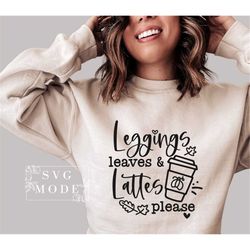 Leggings Leaves & Lattes Please Svg, Fall Vibes Svg, Sweater Weather Svg, Thankful Svg, Pumpkin Spice Svg, Hello Fall Sv