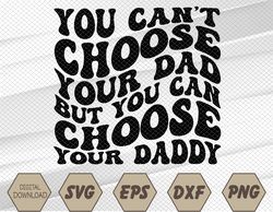 You Cant Choose Your Dad But You Can Choose Your Daddy Svg, Eps, Png, Dxf, Digital Download