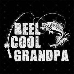 Reel Cool Grandpa, Fishing Gift TShirt For Dad or Grandpa, Gift for Grandpa, day for mens, Png, Dxf, Eps svg
