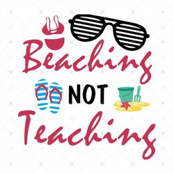 Beaching Not Teaching Shirt Svg, Go To The Beach Shirt Svg, Happy Summer Shirt Svg, Funny Shirt Svg, Cricut file Svg, Pn