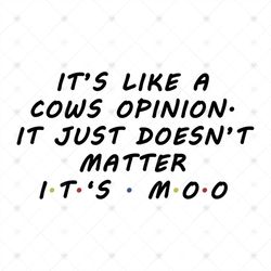 It's Like A Cows Opinion It Just Doesn't Matter It's Moo Svg, It's a Moo Point Svg Joey Says It All! This Is Great Gift
