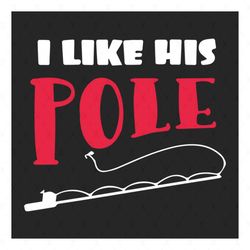 I like his pole, pole, pole svg, isherman, fishing, fishes, go to fishing, problems svg, Png, Dxf, Eps