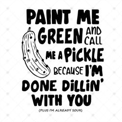 Paint Me Green, Call Me Pickle, Cucumber, Sour, green, colour, quotes, funny shirt, Svg, Dxf, Png, Eps