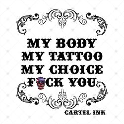 My Body, My Tattoos, My Choice, Fuck You, Cartel Ink, Skull svg, swag,lifestyle, american, Svg, Png, Dxf, Eps