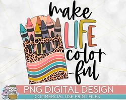 Make Life Colorful Leopard PNG Print File for Sublimation Or Print, Retro Sublimation, Teacher, Be Kind, Teaching, Schoo