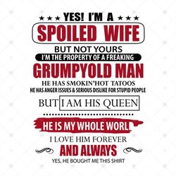 Yes I am spoiled wife, but not yours, glumpy old man, i am his queen, he is my whole world, Png, Dxf, Eps svg