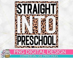 Straight Into Preschool Grade Leopard PNG Print File for Sublimation Or Print, DTG, School Sublimation, School Designs,