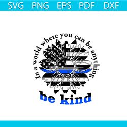 Be Kind In A World Where You Can Be Anything Svg, Jops Svg, Trending Svg, Police Svg, Policeman Svg, Cop Svg, Policer Sv