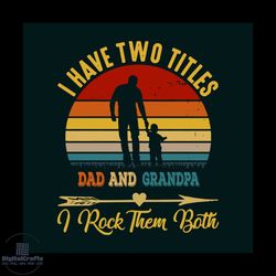 I Have Two Titles Dad And Grandpa Vintage Svg, Fathers Day Svg, Trending Svg, Fathers Svg, Fathers Gift Svg, Dad Svg, Da