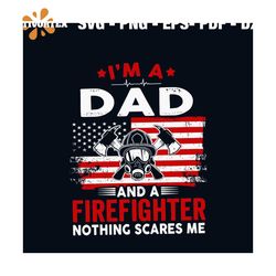 Im A Dad And A Firefighter Nothing Scares Me Svg, Jobs Svg, Trending Svg, Dad Svg, Fathers Day Svg, Firefighter Svg, Fir