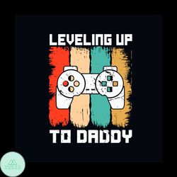 Leveling Up To Daddy Svg, Fathers Day Svg, Fathers Gift Svg, Dad Svg, Daddy Svg, Daddy Gift Svg, Leveling Up Svg, Gamer