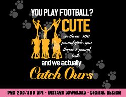 Cheerleading You Play Football Cute We Throw Girls png, sublimation copy