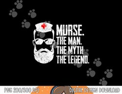 Funny Male Nurse Murse. The Man. The Myth. The Legend.  png, sublimation copy