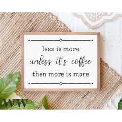 less is more unless it's coffee svg png | funny coffee sign svg | farmhouse coffee bar svg | caffeine addict svg | boho