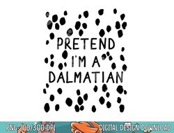 Funny pretend I m a dalmatian dog halloween DIY costume png, sublimation copy