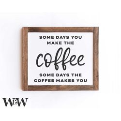 some days you make the coffee some days the coffee makes you svg | coffee lover svg | coffee bar sign svg | but first co